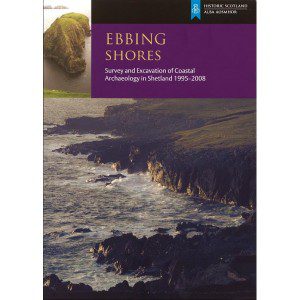 Ebbing Shores: Survey and Excavation of Coastal Archaeology in Shetland 1995-2008